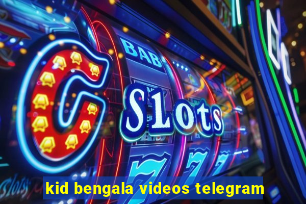 kid bengala videos telegram